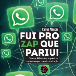Fui pro zap que pariu! – Como o Whatsapp sequestrou o nosso tempo, relações e atenção